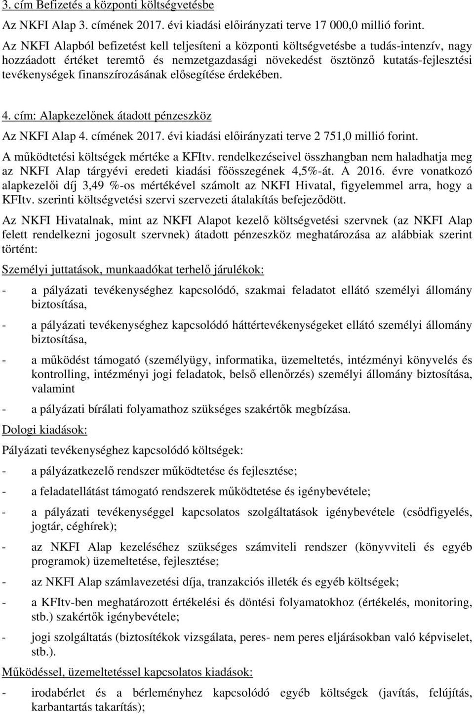 finanszírozásának elősegítése érdekében. 4. cím: Alapkezelőnek átadott pénzeszköz Az NKFI Alap 4. címének 2017. évi kiadási előirányzati terve 2 751,0 millió forint.