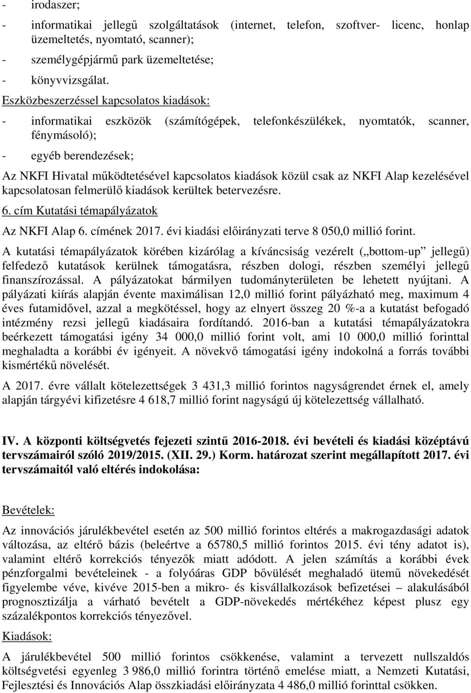 kiadások közül csak az NKFI Alap kezelésével kapcsolatosan felmerülő kiadások kerültek betervezésre. 6. cím Kutatási témapályázatok Az NKFI Alap 6. címének 2017.