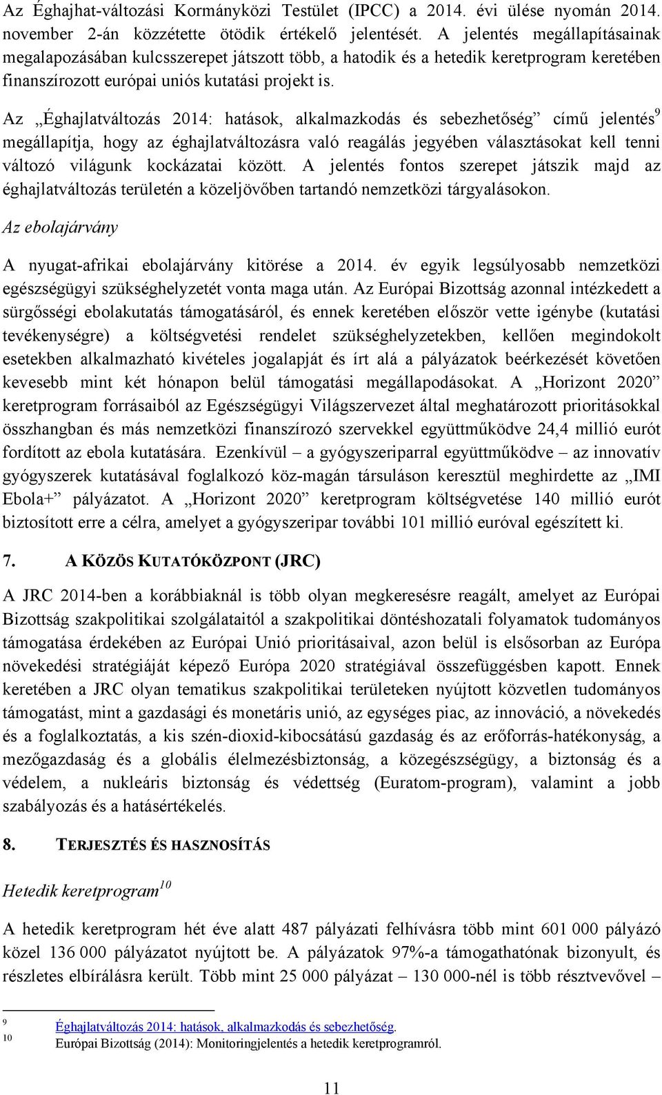 Az Éghajlatváltozás 2014: hatások, alkalmazkodás és sebezhetőség című jelentés 9 megállapítja, hogy az éghajlatváltozásra való reagálás jegyében választásokat kell tenni változó világunk kockázatai