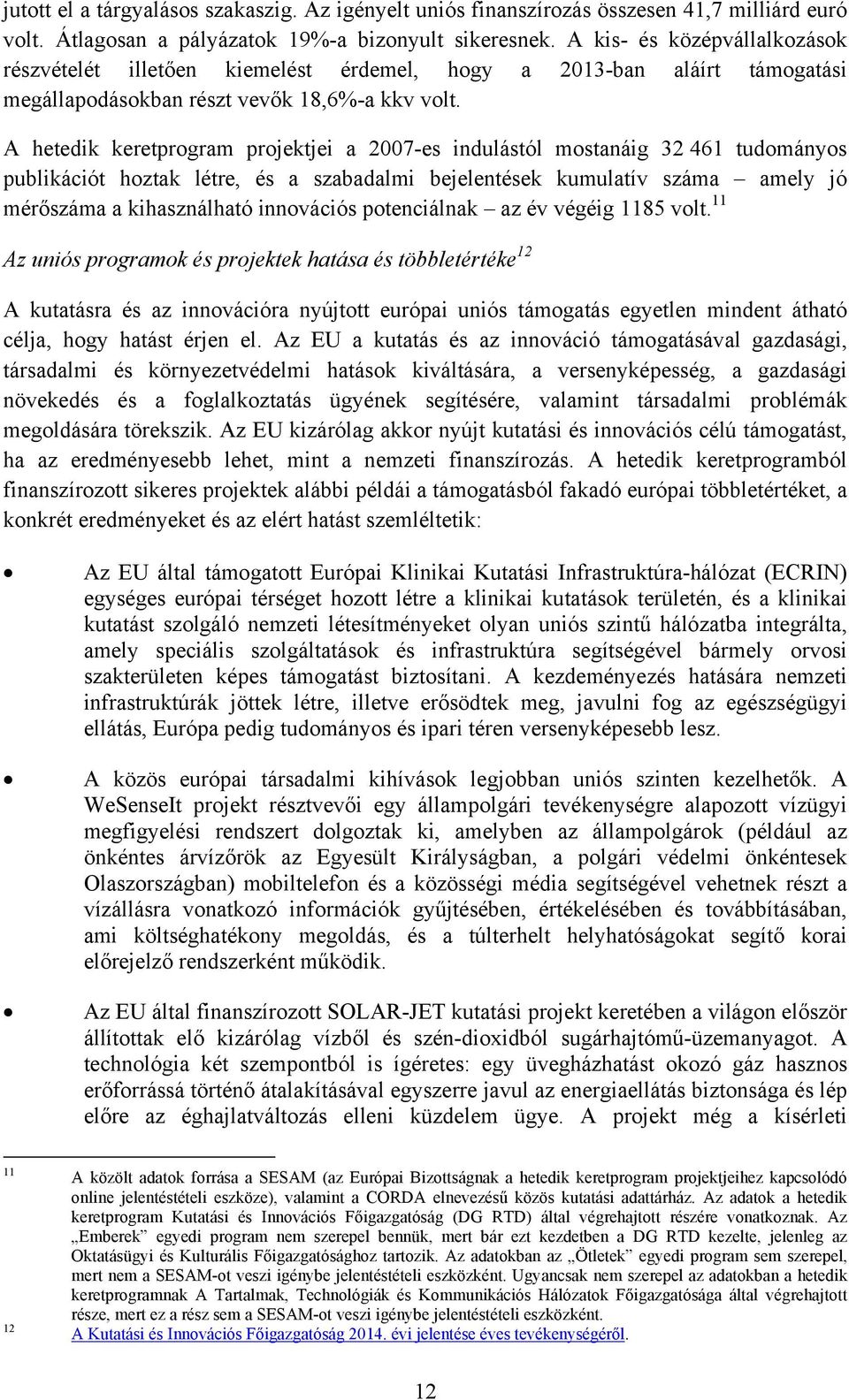 A hetedik keretprogram projektjei a 2007-es indulástól mostanáig 32 461 tudományos publikációt hoztak létre, és a szabadalmi bejelentések kumulatív száma amely jó mérőszáma a kihasználható innovációs