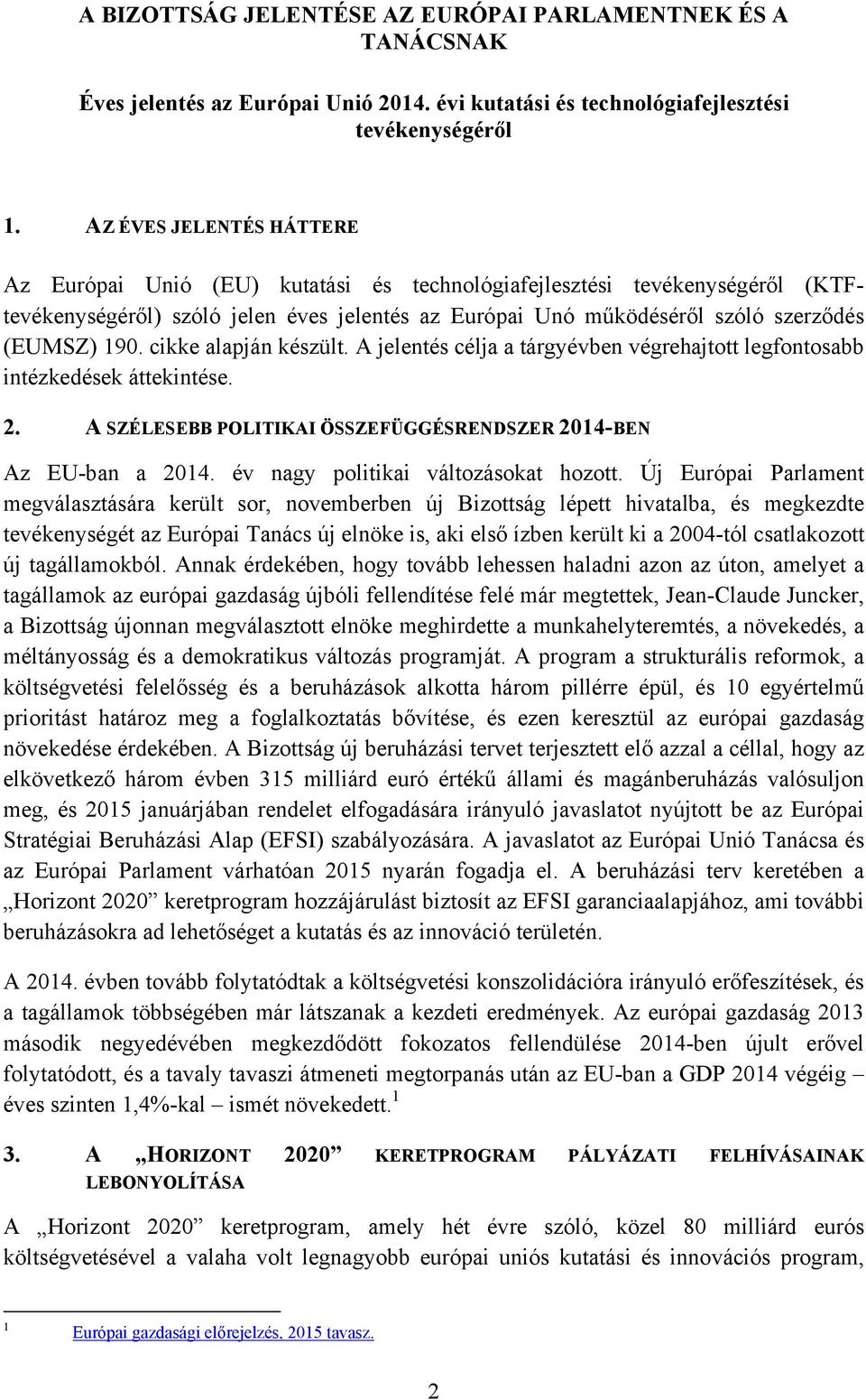 cikke alapján készült. A jelentés célja a tárgyévben végrehajtott legfontosabb intézkedések áttekintése. 2. A SZÉLESEBB POLITIKAI ÖSSZEFÜGGÉSRENDSZER 2014-BEN Az EU-ban a 2014.