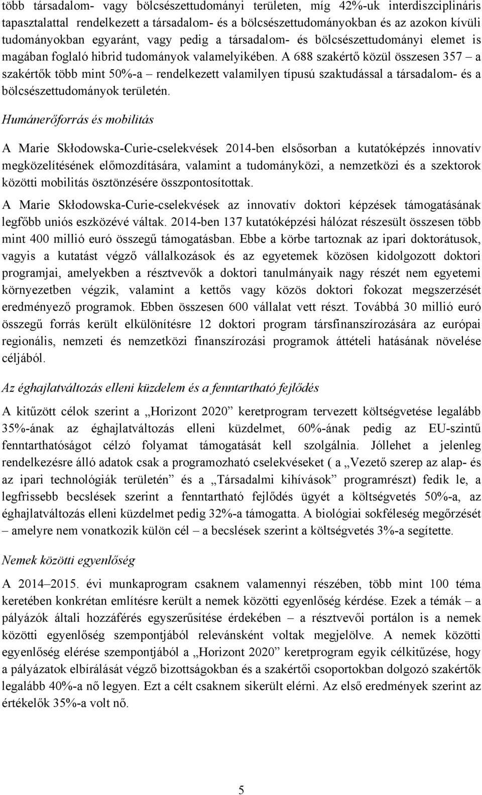 A 688 szakértő közül összesen 357 a szakértők több mint 50%-a rendelkezett valamilyen típusú szaktudással a társadalom- és a bölcsészettudományok területén.