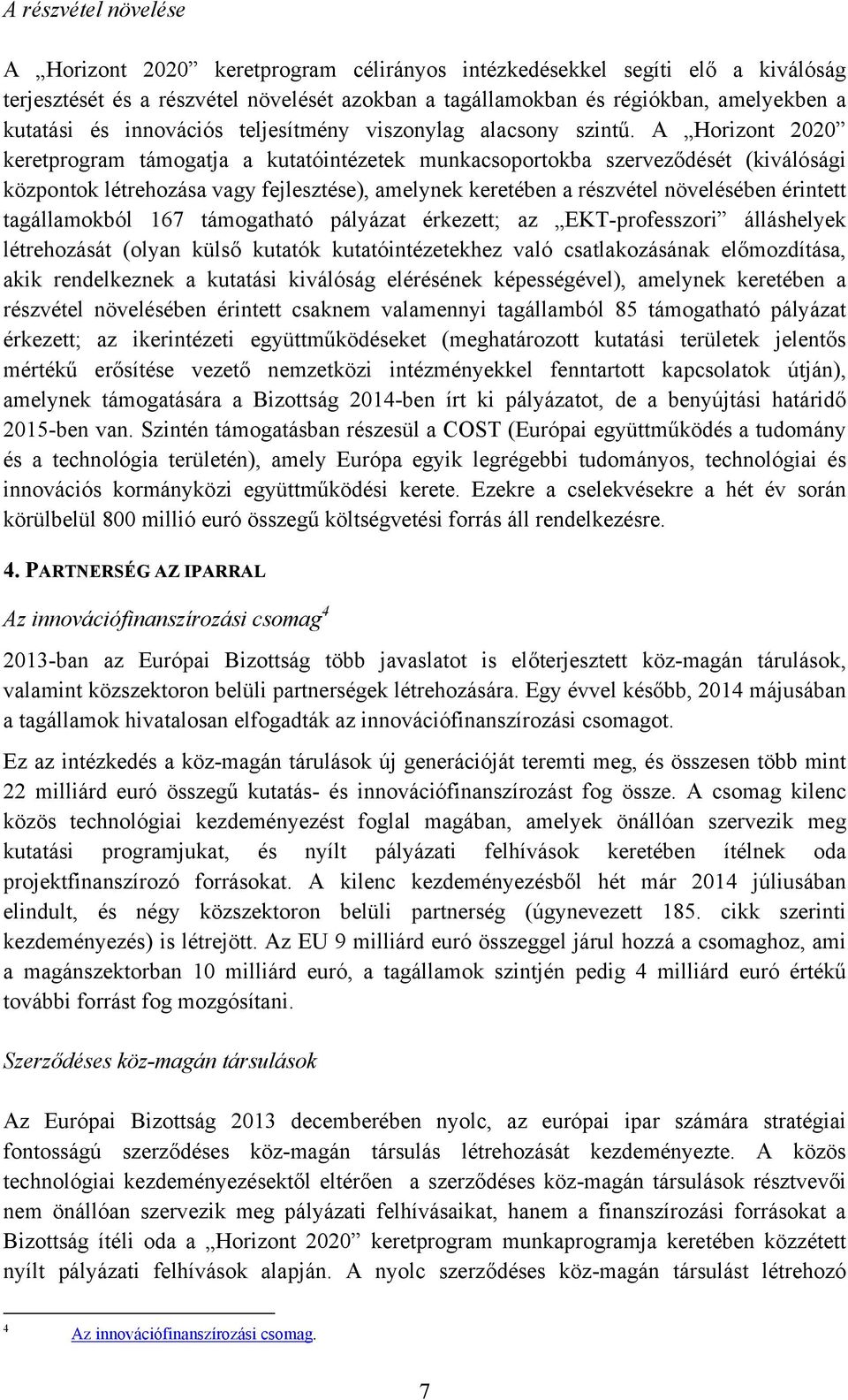 A Horizont 2020 keretprogram támogatja a kutatóintézetek munkacsoportokba szerveződését (kiválósági központok létrehozása vagy fejlesztése), amelynek keretében a részvétel növelésében érintett