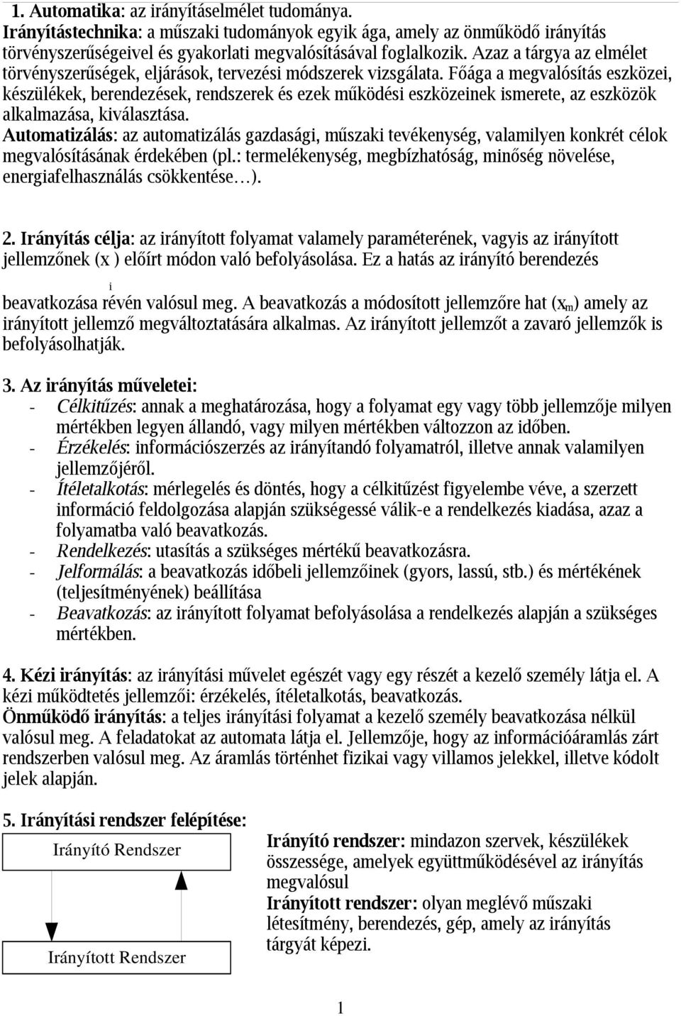 Főága a megvalósíás eszközei, készülékek, berendezések, rendszerek és ezek működési eszközeinek ismeree, az eszközök alkalmazása, kiválaszása.