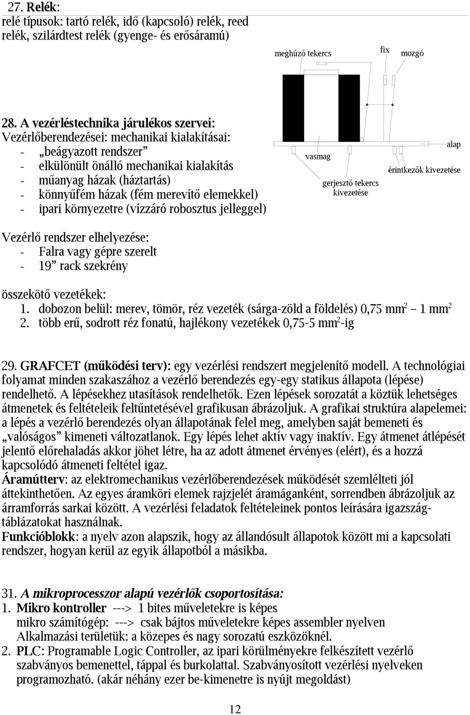 elemekkel) - ipari környezere (vízzáró roboszus jelleggel) Vezérlő rendszer elhelyezése: - Falra vagy gépre szerel - 19 rack szekrény vasmag gerjesző ekercs kivezeése alap érinkezők kivezeése