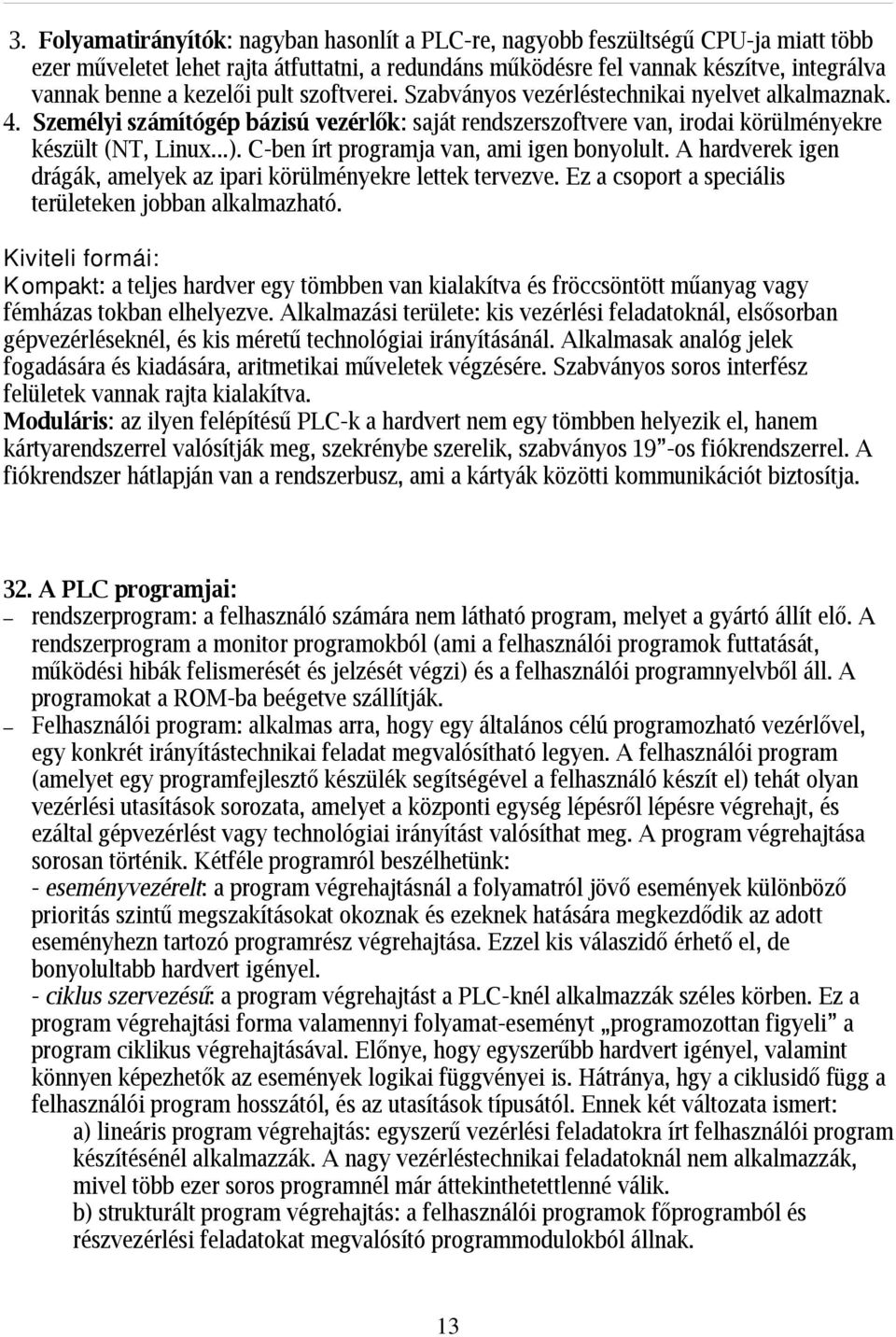 A hardverek igen drágák, amelyek az ipari körülményekre leek ervezve. Ez a csopor a speciális erüleeken jobban alkalmazhaó.