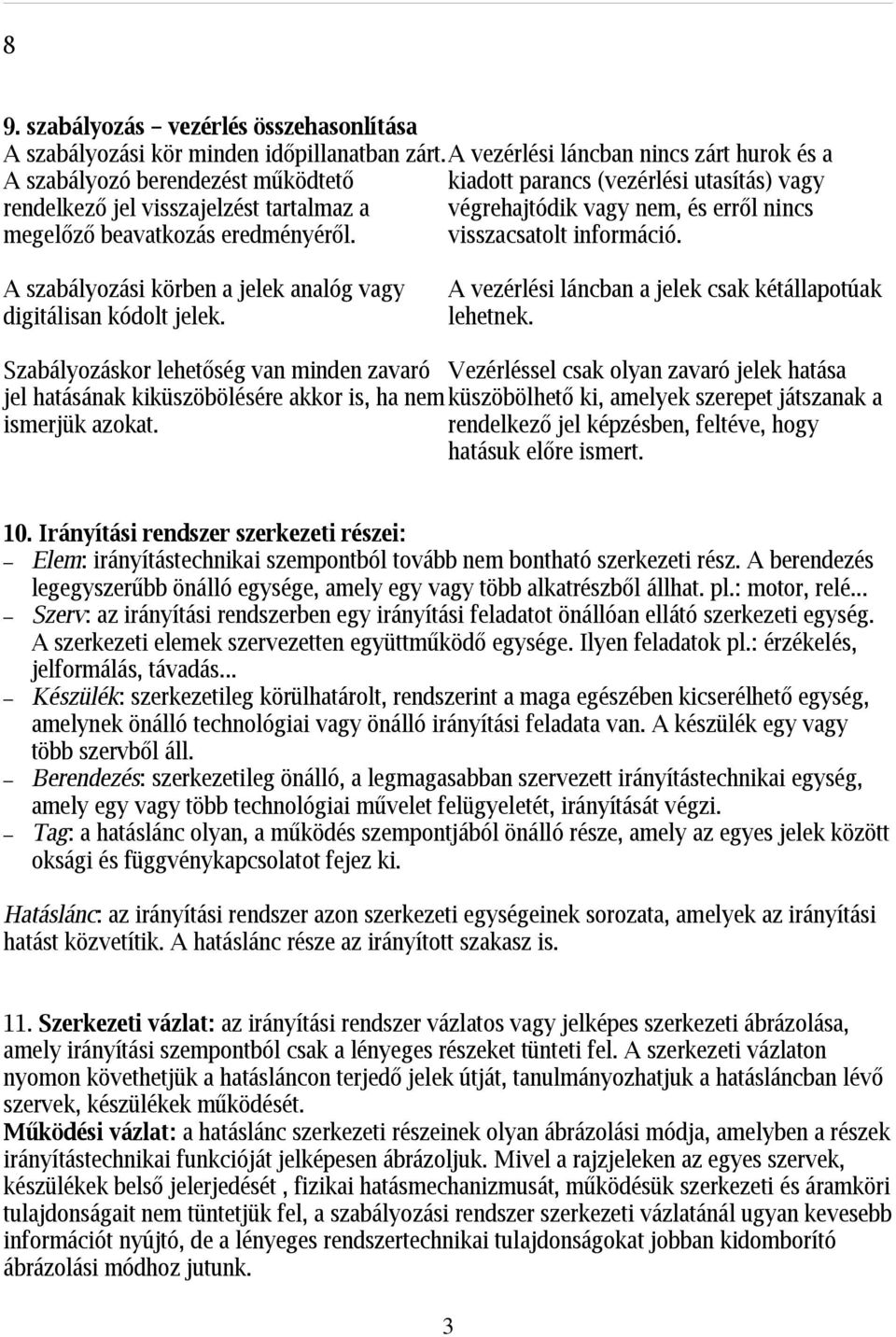 beavakozás eredményéről. visszacsaol információ. A szabályozási körben a jelek analóg vagy digiálisan kódol jelek. A vezérlési láncban a jelek csak kéállapoúak lehenek.
