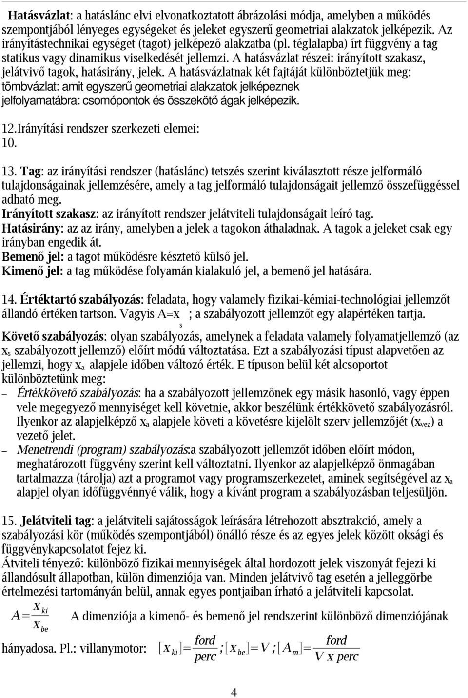 A haásvázlanak ké fajájá különbözejük meg: ömbvázla: ami egyszerű geomeriai alakzaok jelképeznek jelfolyamaábra: csomóponok és összeköő ágak jelképezik. 12.Irányíási rendszer szerkezei elemei: 10. 13.