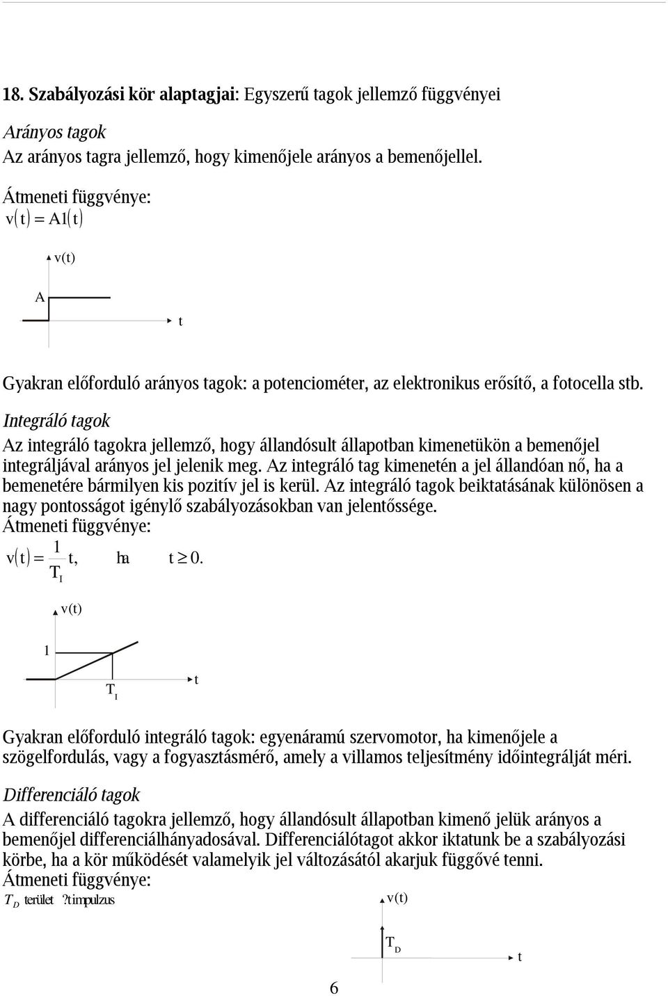 Inegráló agok Az inegráló agokra jellemző, hogy állandósul állapoban kimeneükön a bemenőjel inegráljával arányos jel jelenik meg.