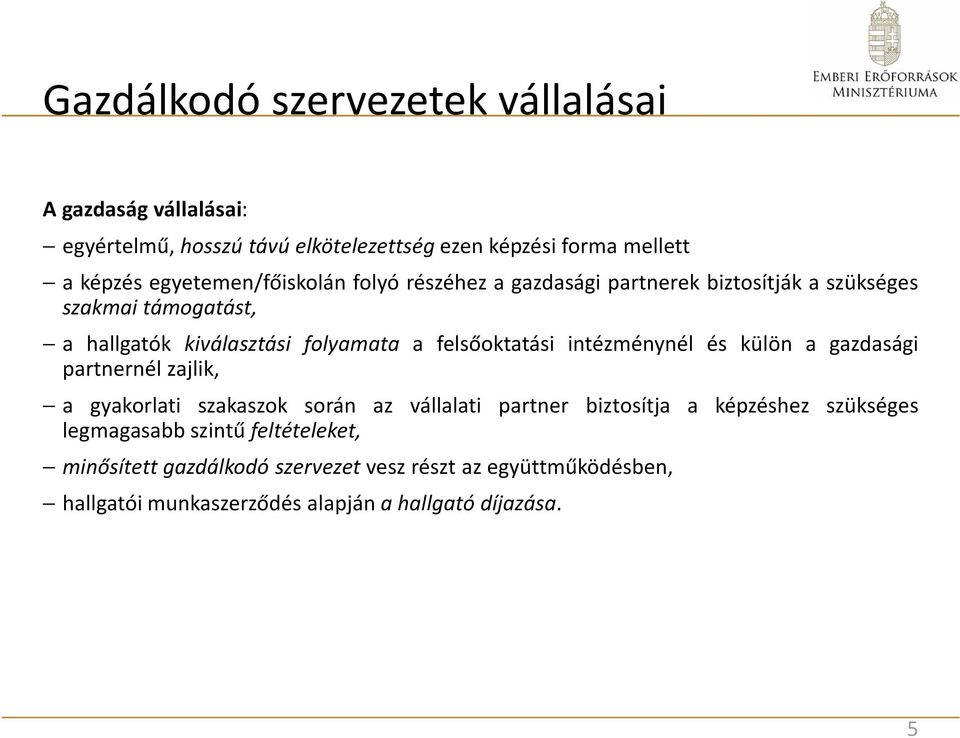 felsőoktatási intézménynél és külön a gazdasági partnernél zajlik, a gyakorlati szakaszok során az vállalati partner biztosítja a képzéshez