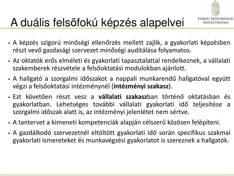 - A hallgató a szorgalmi időszakot a nappali munkarendű hallgatóval együtt végzi a felsőoktatási intézménynél (intézményi szakasz).