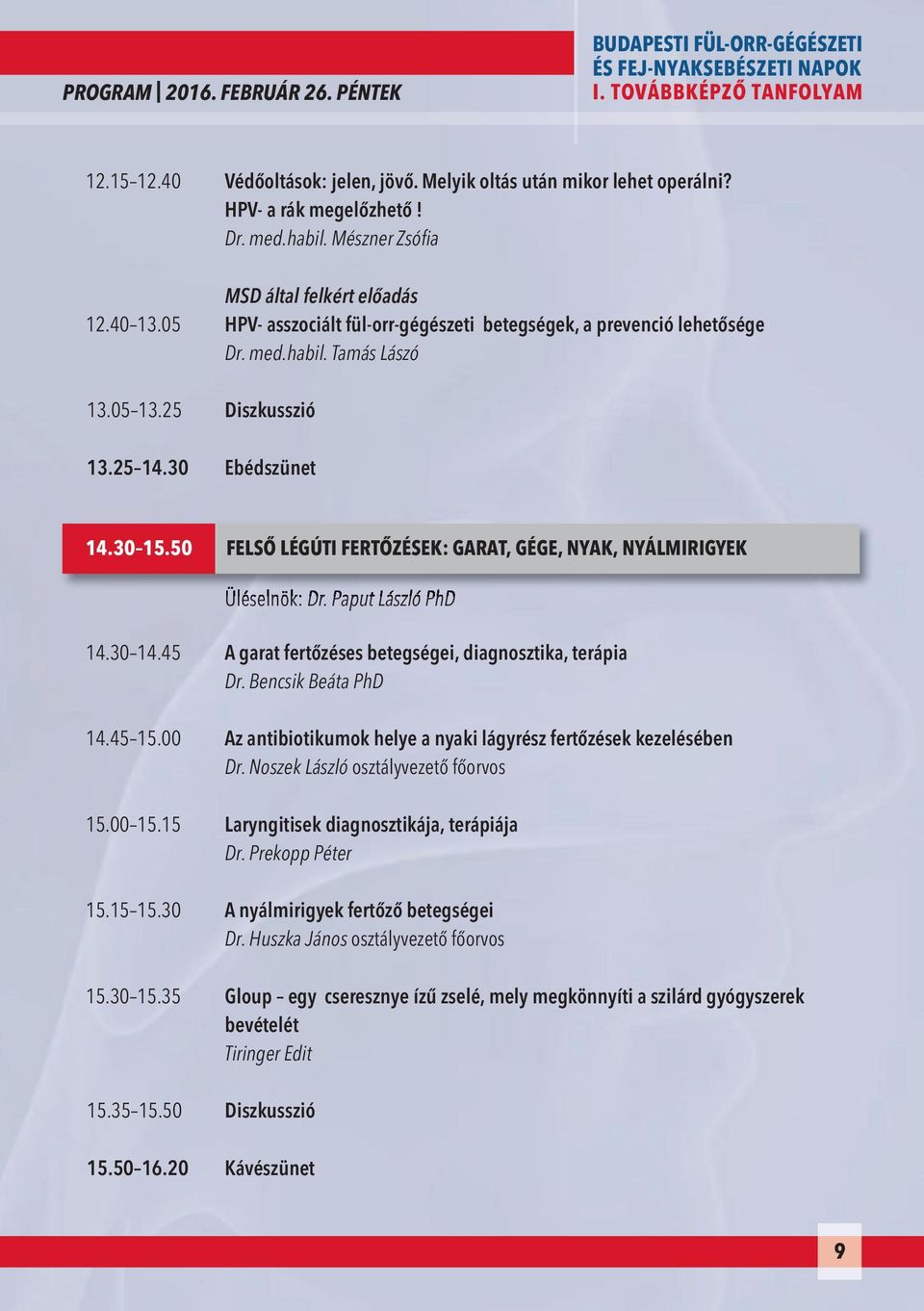 30 15.50 FELSŐ LÉGÚTI FERTŐZÉSEK: GARAT, GÉGE, NYAK, NYÁLMIRIGYEK Üléselnök: Dr. Paput László PhD 14.30 14.45 A garat fertőzéses betegségei, diagnosztika, terápia Dr. Bencsik Beáta PhD 14.45 15.
