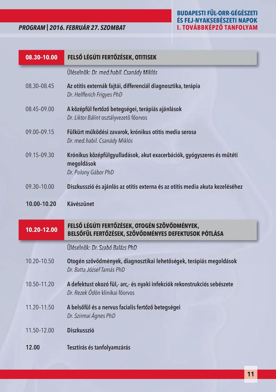 00 09.15 Fülkürt működési zavarok, krónikus otitis media serosa Dr. med.habil. Csanády Miklós 09.15 09.30 Krónikus középfülgyulladások, akut exacerbációk, gyógyszeres és műtéti megoldások Dr.
