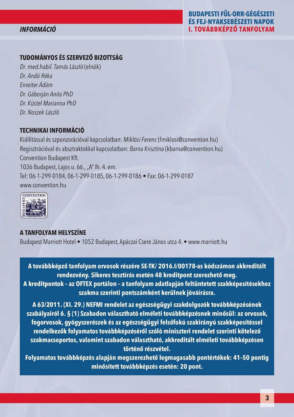 hu) Regisztrációval és absztraktokkal kapcsolatban: Barna Krisztina (kbarna@convention.hu) Convention Budapest Kft. 1036 Budapest, Lajos u. 66., A lh. 4. em.