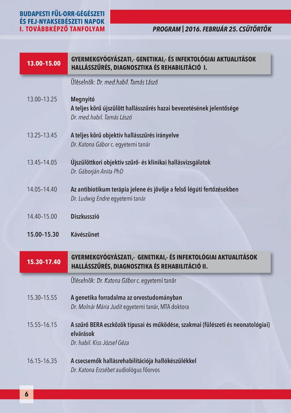 45 A teljes körű objektív hallásszűrés irányelve Dr. Katona Gábor c. egyetemi tanár 13.45 14.05 Újszülöttkori objektív szűrő- és klinikai hallásvizsgálatok Dr. Gáborján Anita PhD 14.05 14.