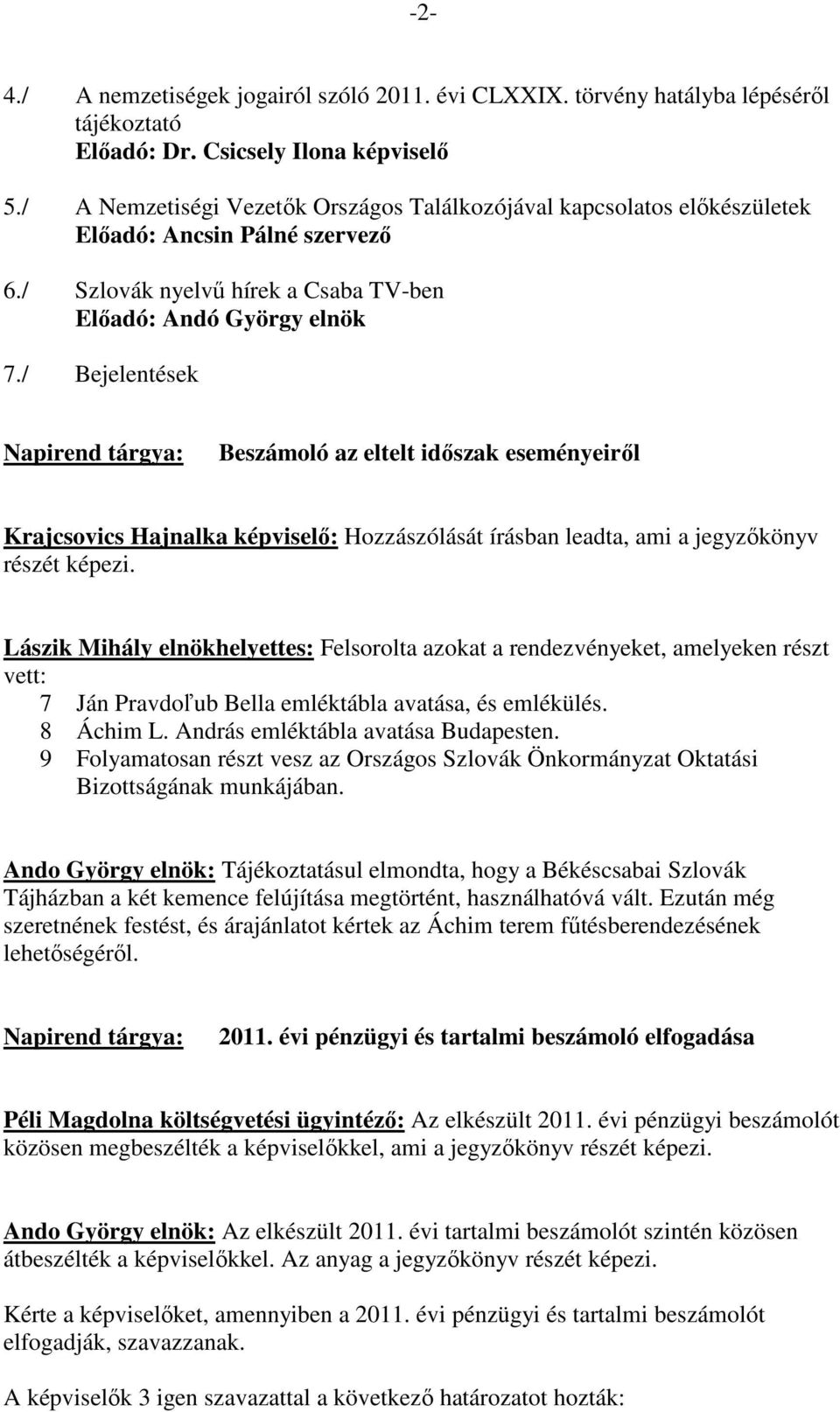 / Bejelentések Beszámoló az eltelt idıszak eseményeirıl Krajcsovics Hajnalka képviselı: Hozzászólását írásban leadta, ami a jegyzıkönyv részét képezi.