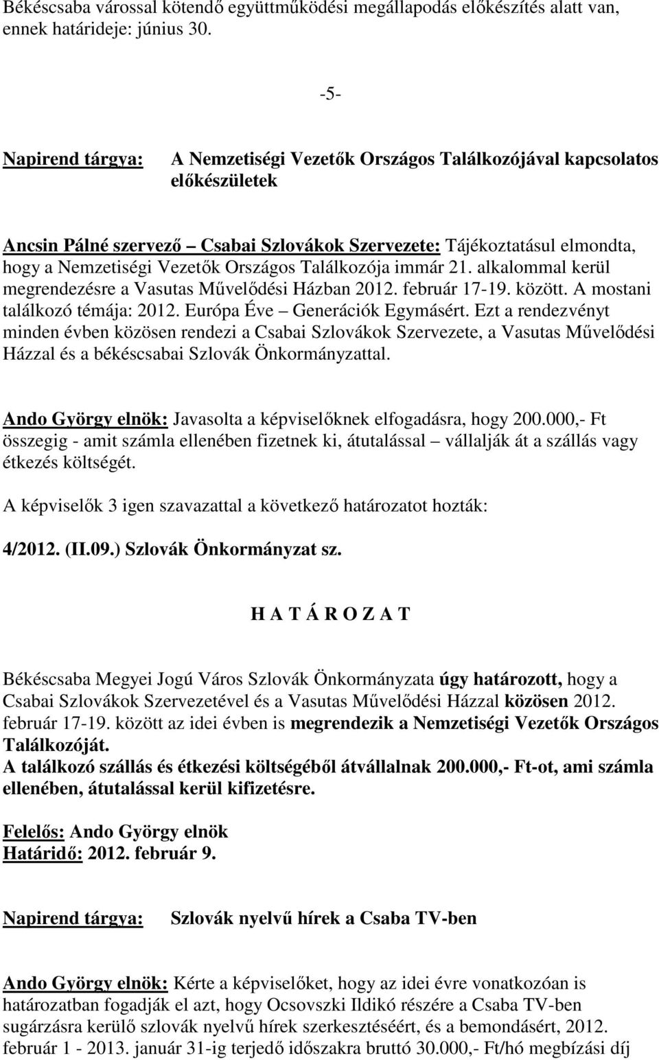 immár 21. alkalommal kerül megrendezésre a Vasutas Mővelıdési Házban 2012. február 17-19. között. A mostani találkozó témája: 2012. Európa Éve Generációk Egymásért.