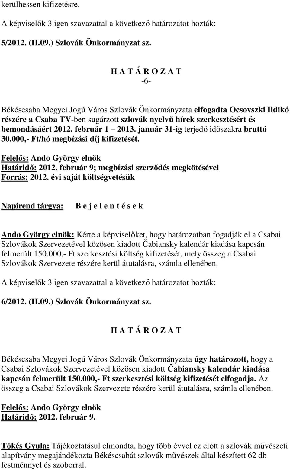 január 31-ig terjedı idıszakra bruttó 30.000,- Ft/hó megbízási díj kifizetését. Határidı: 2012. február 9; megbízási szerzıdés megkötésével Forrás: 2012.