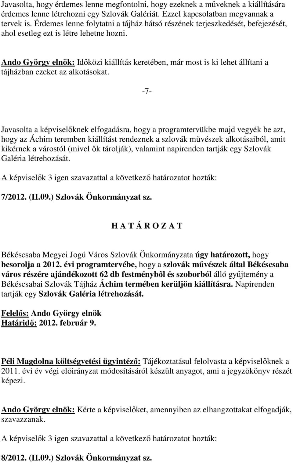 Ando György elnök: Idıközi kiállítás keretében, már most is ki lehet állítani a tájházban ezeket az alkotásokat.