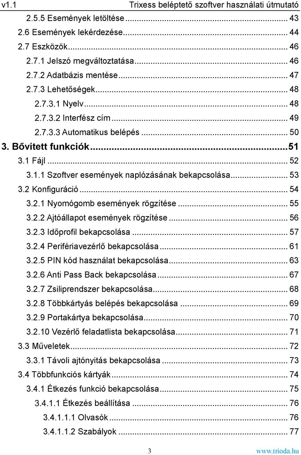 .. 54 3.2.1 Nyomógomb események rögzítése... 55 3.2.2 Ajtóállapot események rögzítése... 56 3.2.3 Időprofil bekapcsolása... 57 3.2.4 Perifériavezérlő bekapcsolása... 61 3.2.5 PIN kód használat bekapcsolása.