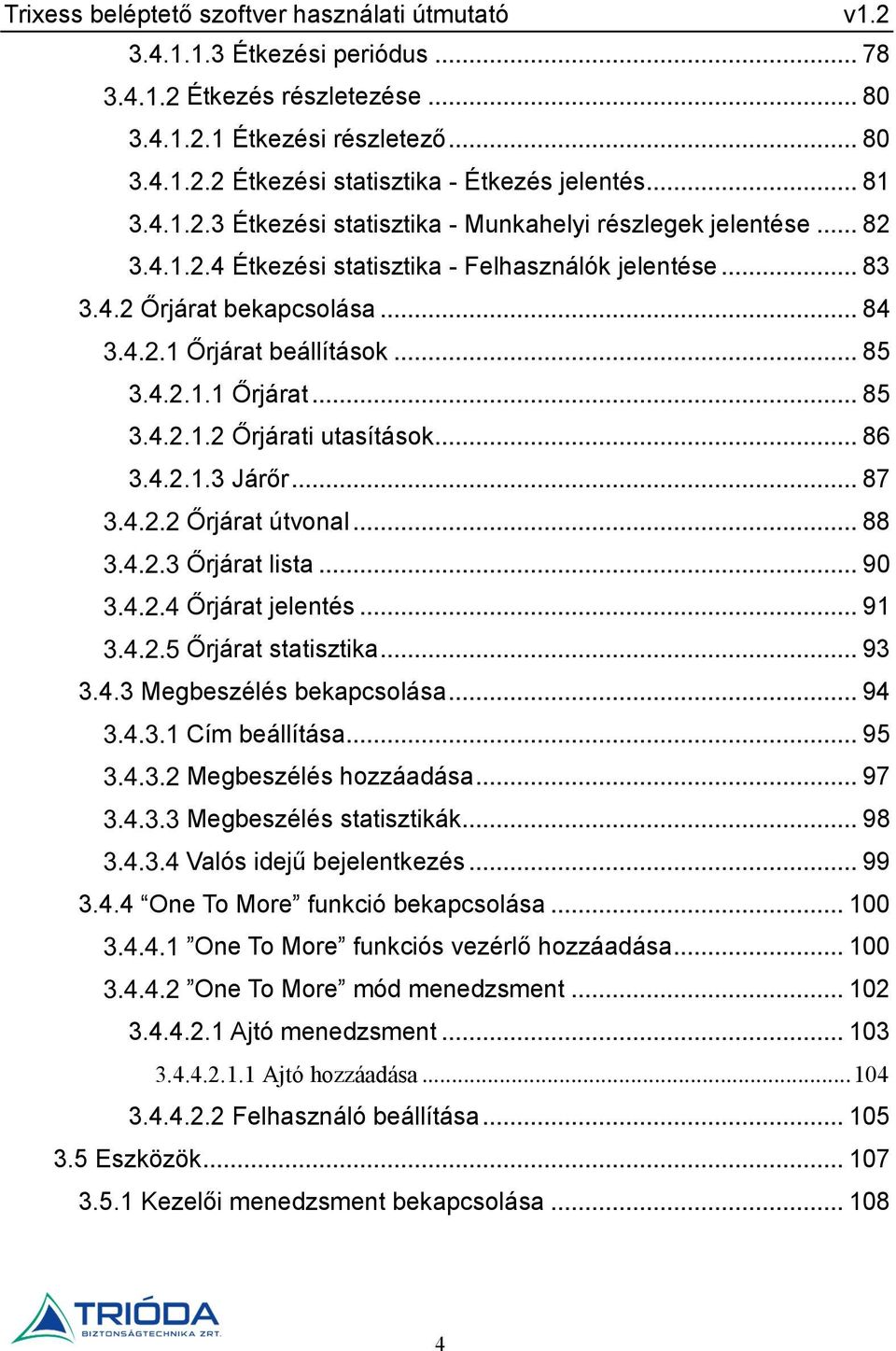 4.2.1.1 Őrjárat... 85 3.4.2.1.2 Őrjárati utasítások... 86 3.4.2.1.3 Járőr... 87 Őrjárat útvonal... 88 Őrjárat lista... 90 Őrjárat jelentés... 91 Őrjárat statisztika... 93 3.4.3 Megbeszélés bekapcsolása.