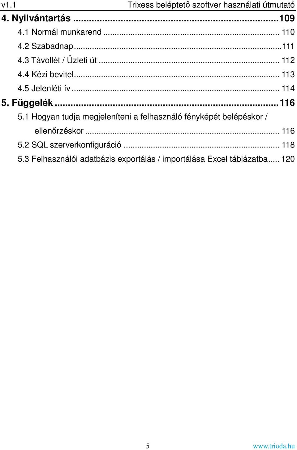 Függelék... 116 5.1 Hogyan tudja megjeleníteni a felhasználó fényképét belépéskor / ellenőrzéskor... 116 5.2 SQL szerverkonfiguráció.