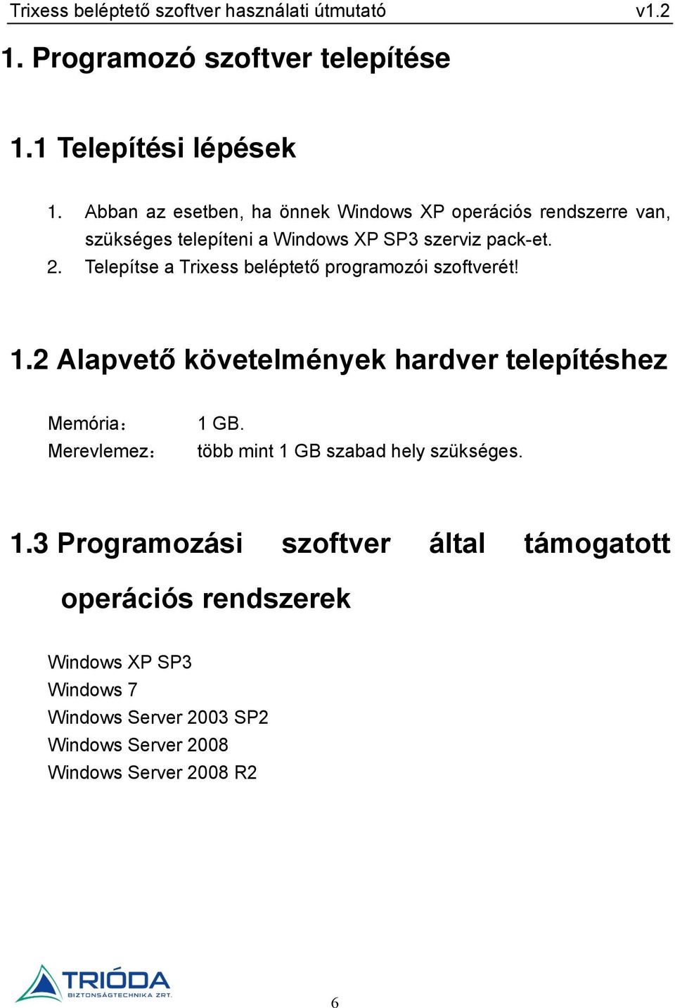 Telepítse a Trixess beléptető programozói szoftverét! 1.2 Alapvető követelmények hardver telepítéshez Memória: Merevlemez: 1 GB.