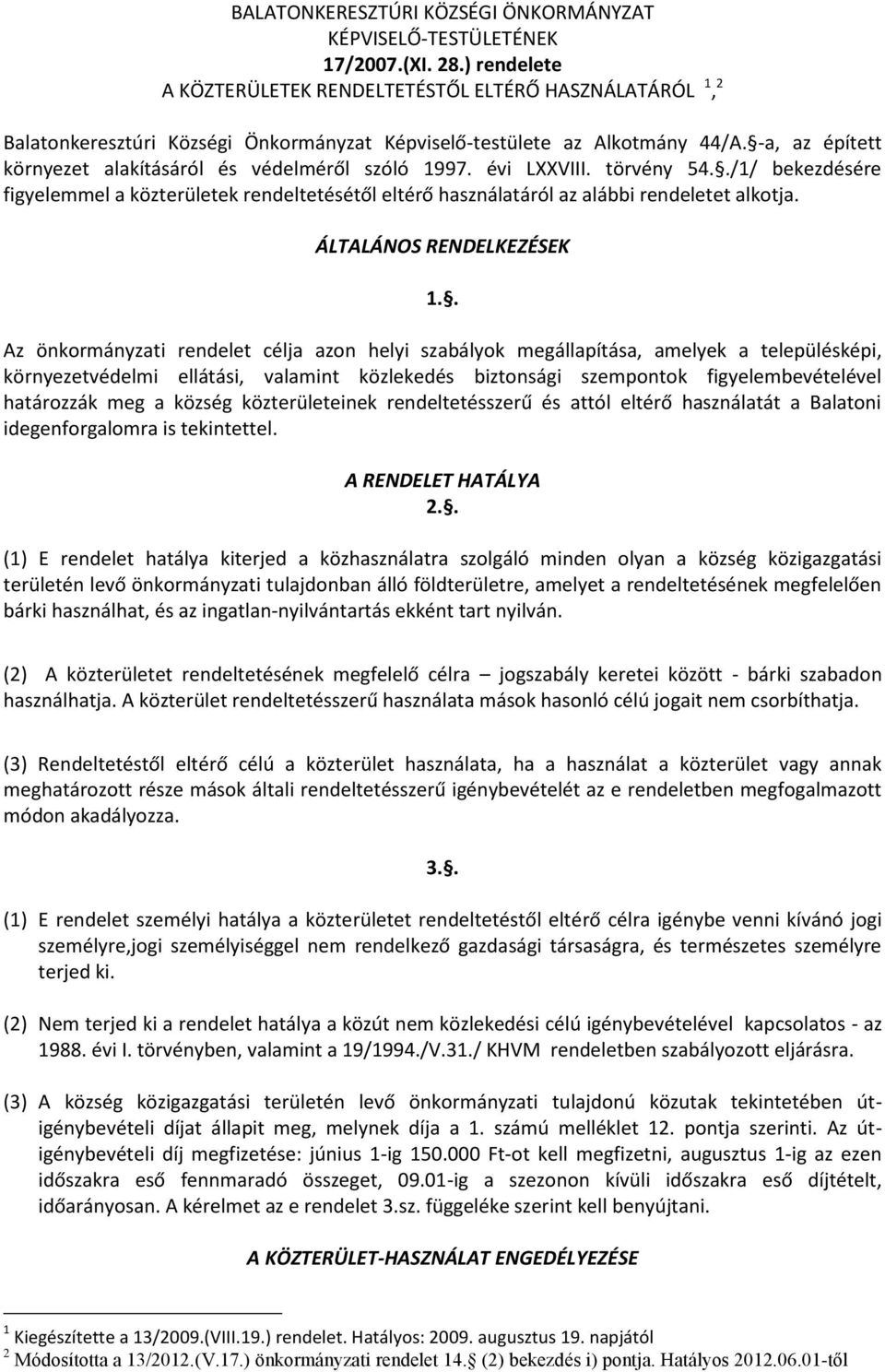 -a, az épített környezet alakításáról és védelméről szóló 1997. évi LXXVIII. törvény 54../1/ bekezdésére figyelemmel a közterületek rendeltetésétől eltérő használatáról az alábbi rendeletet alkotja.