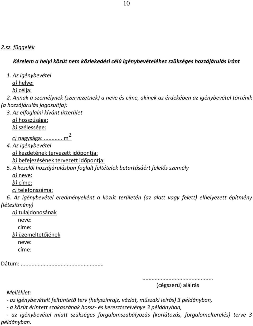 Az elfoglalni kívánt útterület a) hosszúsága: b) szélessége: c) nagysága:... m 2 4. Az igénybevétel a) kezdetének tervezett időpontja: b) befejezésének tervezett időpontja: 5.
