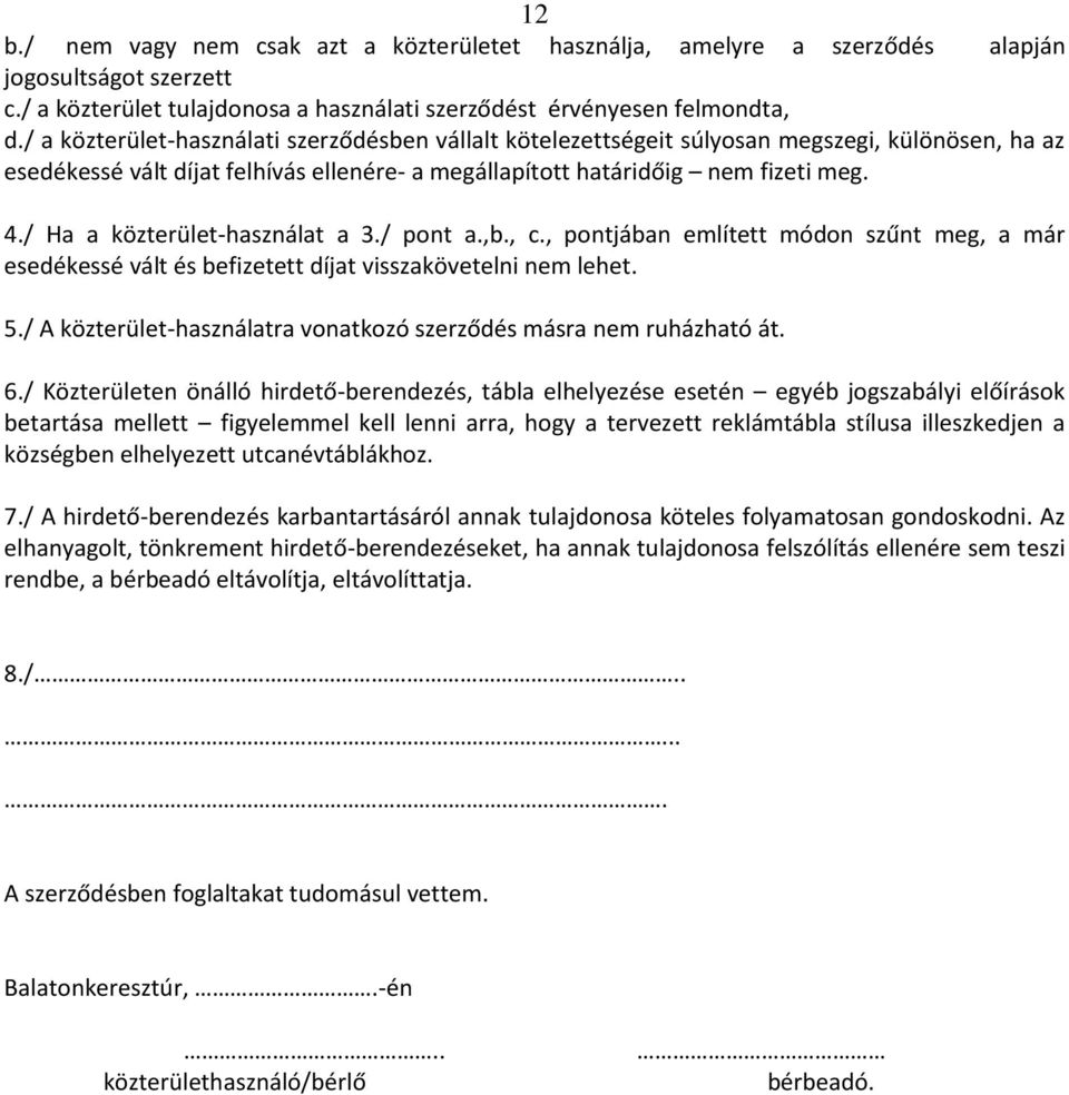 / Ha a közterület-használat a 3./ pont a.,b., c., pontjában említett módon szűnt meg, a már esedékessé vált és befizetett díjat visszakövetelni nem lehet. 5.