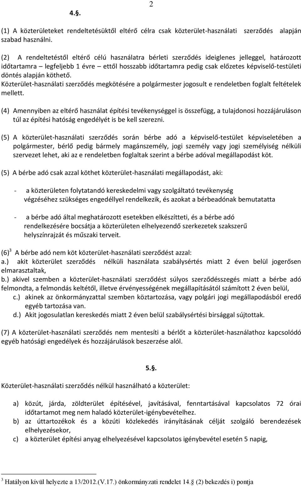alapján köthető. Közterület-használati szerződés megkötésére a polgármester jogosult e rendeletben foglalt feltételek mellett.