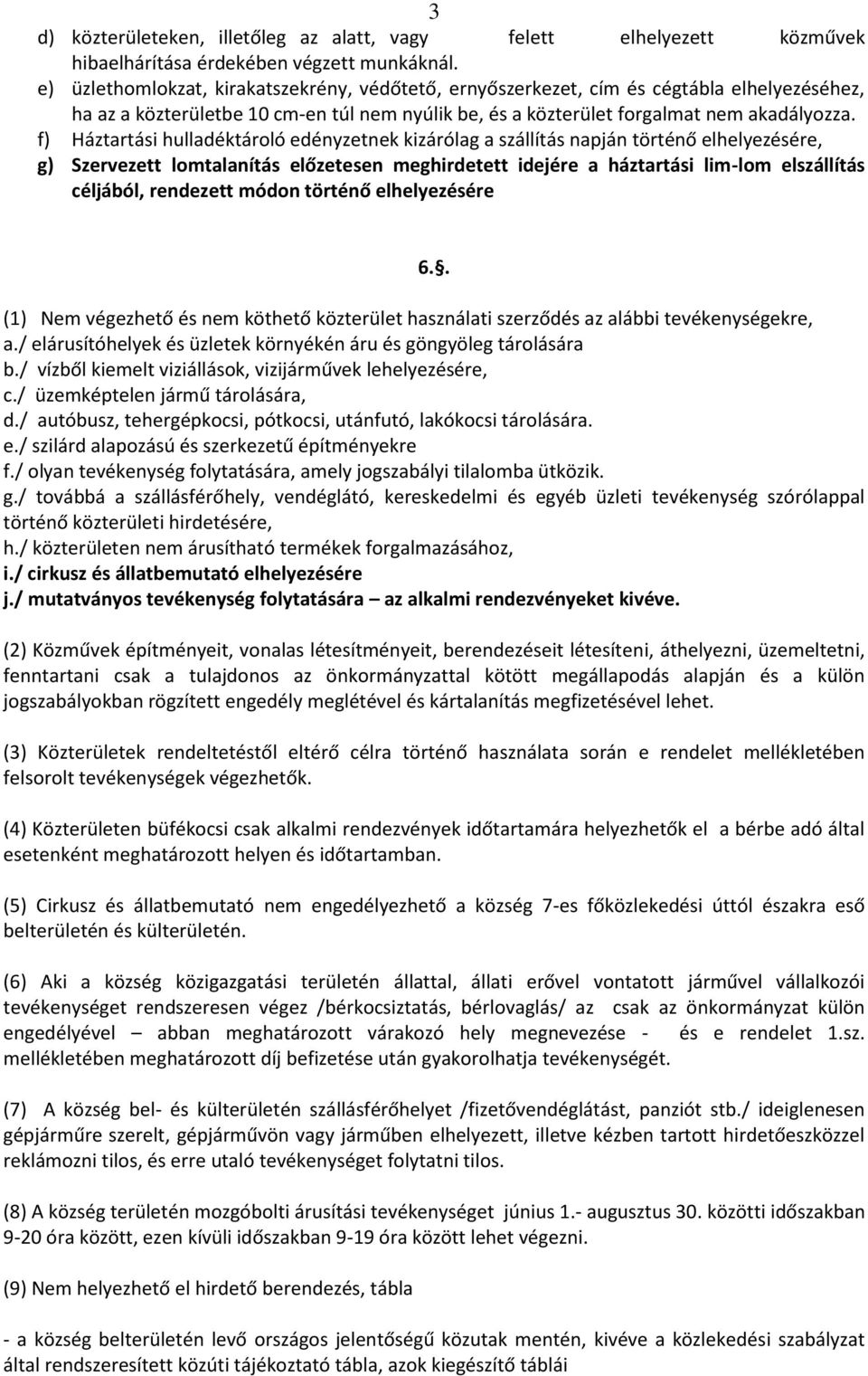 f) Háztartási hulladéktároló edényzetnek kizárólag a szállítás napján történő elhelyezésére, g) Szervezett lomtalanítás előzetesen meghirdetett idejére a háztartási lim-lom elszállítás céljából,