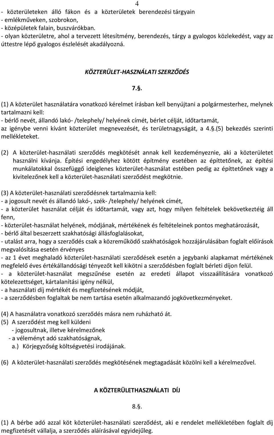 . (1) A közterület használatára vonatkozó kérelmet írásban kell benyújtani a polgármesterhez, melynek tartalmazni kell: - bérlő nevét, állandó lakó- /telephely/ helyének címét, bérlet célját,