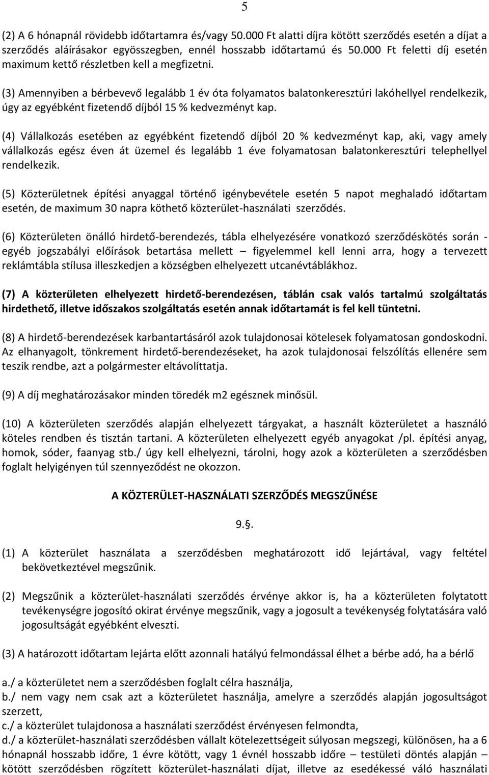 (3) Amennyiben a bérbevevő legalább 1 év óta folyamatos balatonkeresztúri lakóhellyel rendelkezik, úgy az egyébként fizetendő díjból 15 % kedvezményt kap.