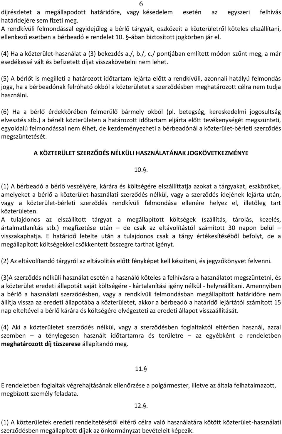 (4) Ha a közterület-használat a (3) bekezdés a./, b./, c./ pontjában említett módon szűnt meg, a már esedékessé vált és befizetett díjat visszakövetelni nem lehet.