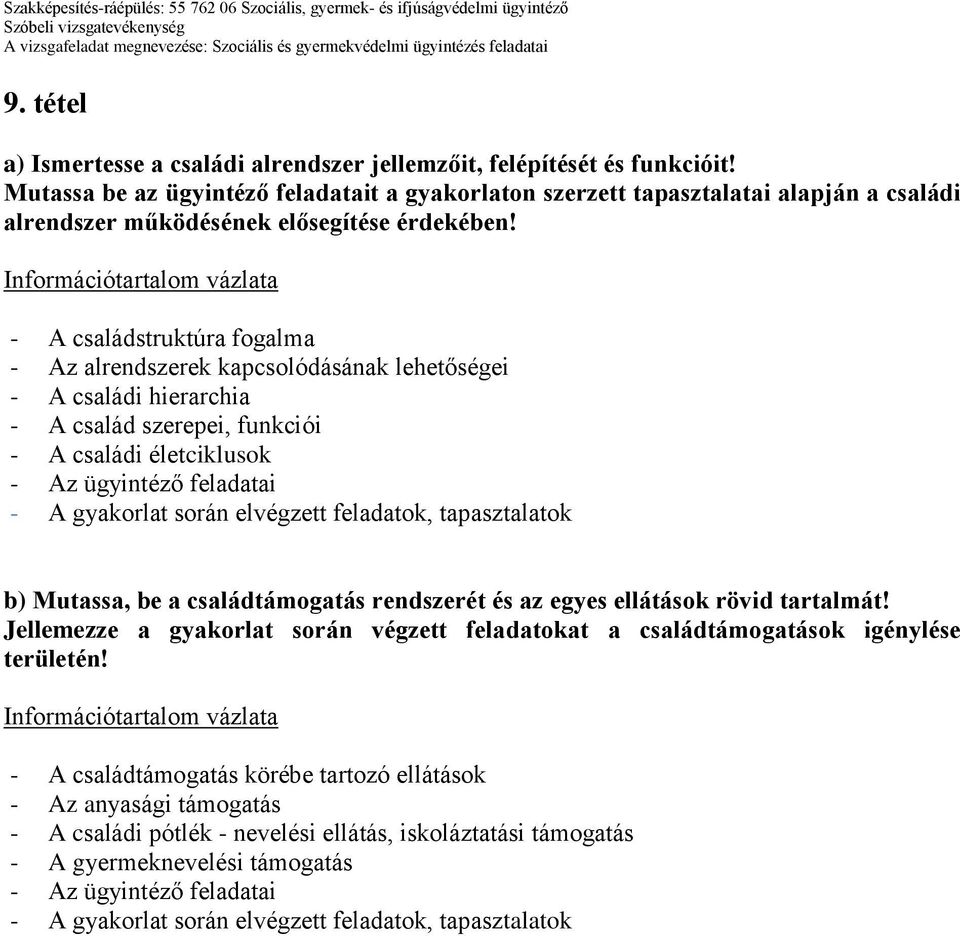 - A családstruktúra fogalma - Az alrendszerek kapcsolódásának lehetőségei - A családi hierarchia - A család szerepei, funkciói - A családi életciklusok b) Mutassa, be a