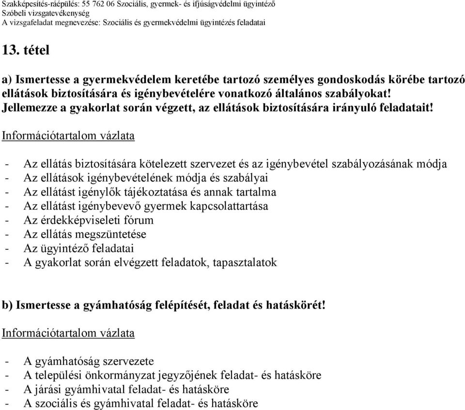 - Az ellátás biztosítására kötelezett szervezet és az igénybevétel szabályozásának módja - Az ellátások igénybevételének módja és szabályai - Az ellátást igénylők tájékoztatása és annak tartalma - Az