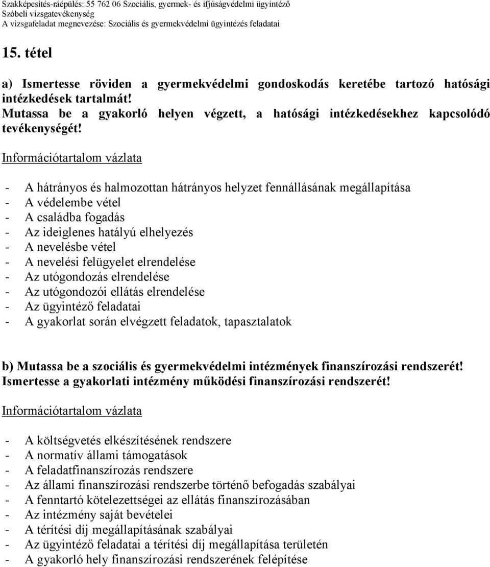 - A hátrányos és halmozottan hátrányos helyzet fennállásának megállapítása - A védelembe vétel - A családba fogadás - Az ideiglenes hatályú elhelyezés - A nevelésbe vétel - A nevelési felügyelet