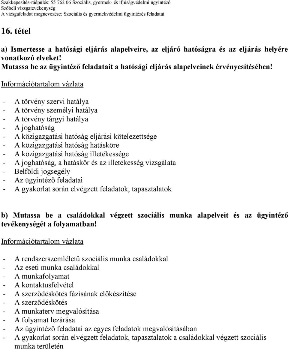 - A törvény szervi hatálya - A törvény személyi hatálya - A törvény tárgyi hatálya - A joghatóság - A közigazgatási hatóság eljárási kötelezettsége - A közigazgatási hatóság hatásköre - A