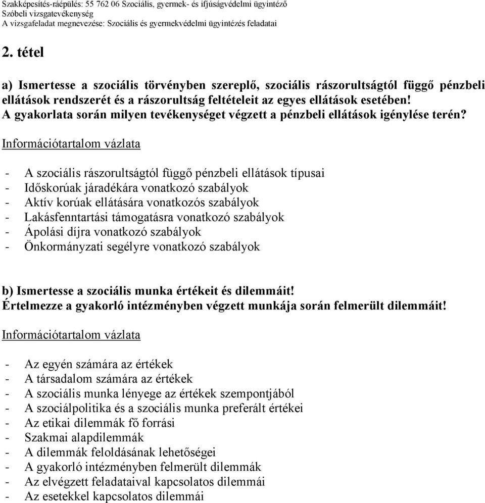 - A szociális rászorultságtól függő pénzbeli ellátások típusai - Időskorúak járadékára vonatkozó szabályok - Aktív korúak ellátására vonatkozós szabályok - Lakásfenntartási támogatásra vonatkozó