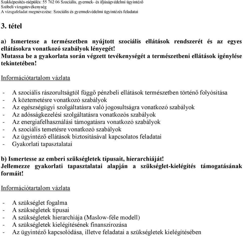 - A szociális rászorultságtól függő pénzbeli ellátások természetben történő folyósítása - A köztemetésre vonatkozó szabályok - Az egészségügyi szolgáltatásra való jogosultságra vonatkozó szabályok -