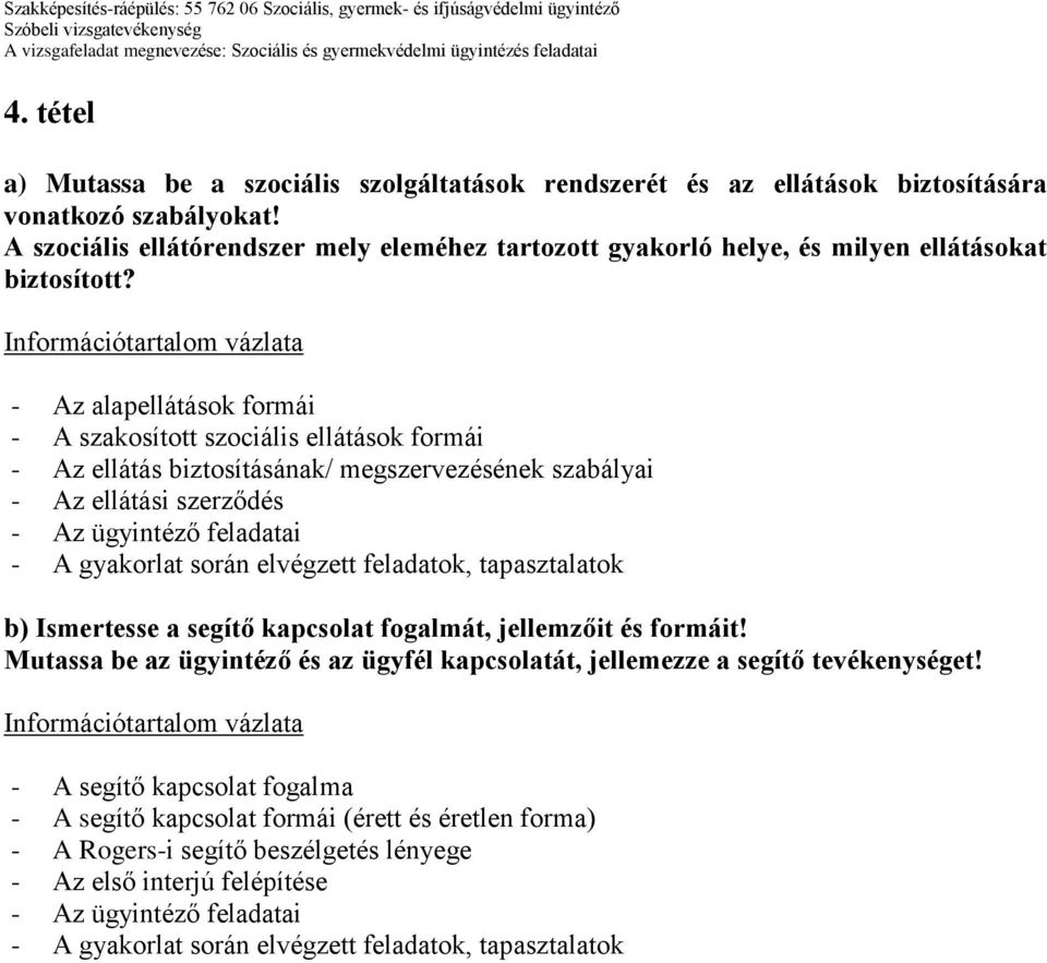 - Az alapellátások formái - A szakosított szociális ellátások formái - Az ellátás biztosításának/ megszervezésének szabályai - Az ellátási szerződés b) Ismertesse a