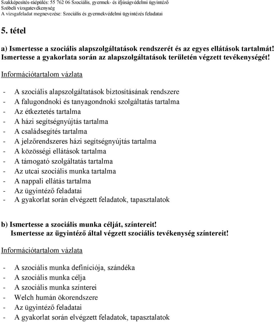 - A jelzőrendszeres házi segítségnyújtás tartalma - A közösségi ellátások tartalma - A támogató szolgáltatás tartalma - Az utcai szociális munka tartalma - A nappali ellátás tartalma b) Ismertesse a