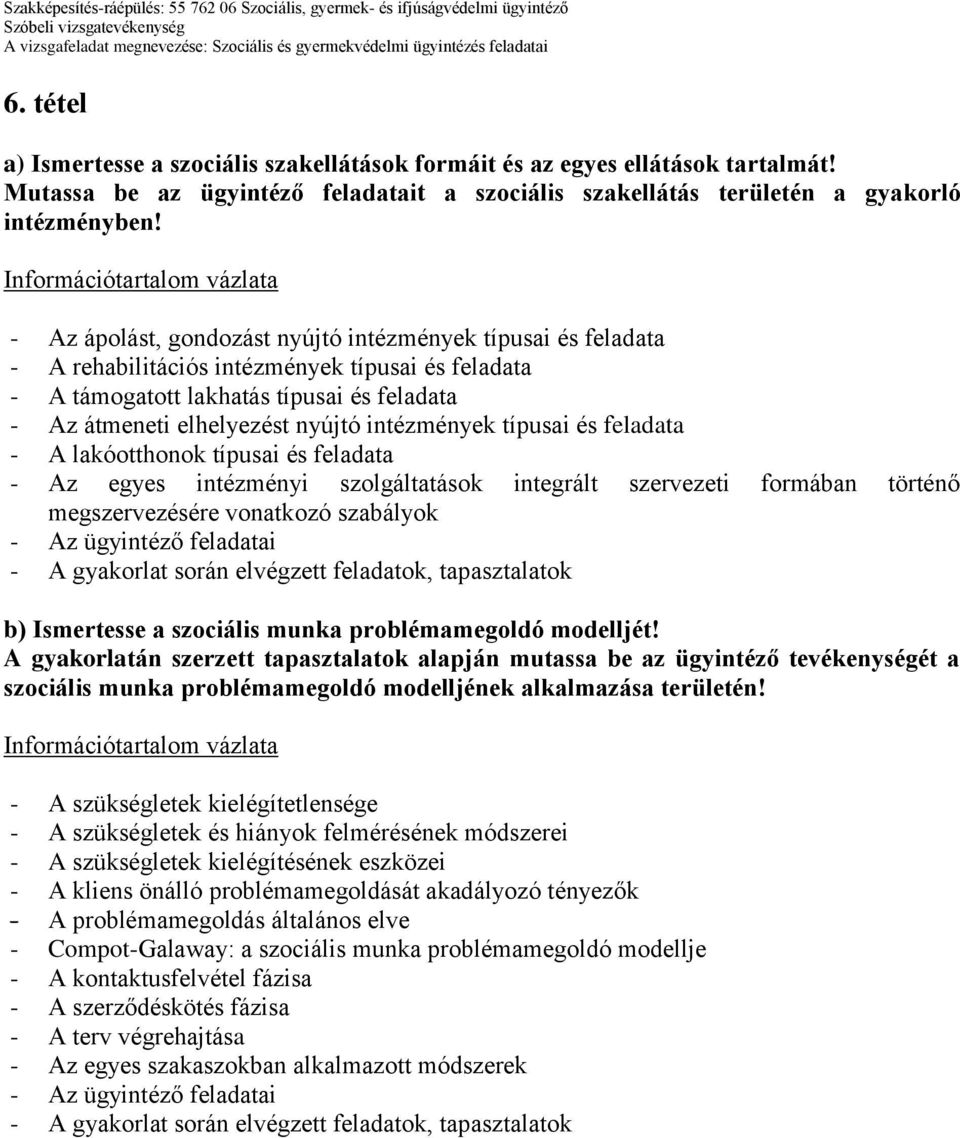 intézmények típusai és feladata - A lakóotthonok típusai és feladata - Az egyes intézményi szolgáltatások integrált szervezeti formában történő megszervezésére vonatkozó szabályok b) Ismertesse a