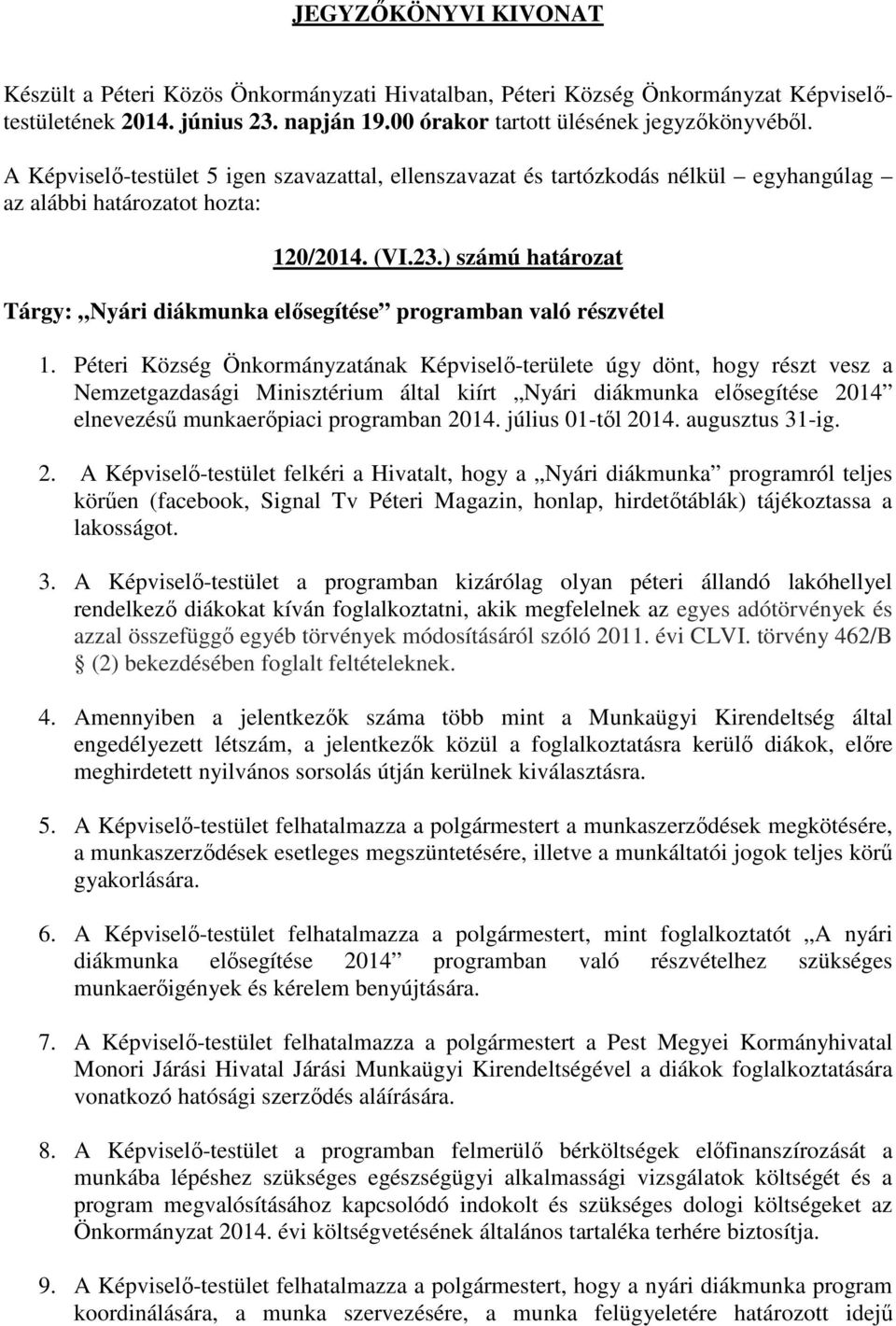 július 01-től 2014. augusztus 31-ig. 2. A Képviselő-testület felkéri a Hivatalt, hogy a Nyári diákmunka programról teljes körűen (facebook, Signal Tv Péteri Magazin, honlap, hirdetőtáblák) tájékoztassa a lakosságot.