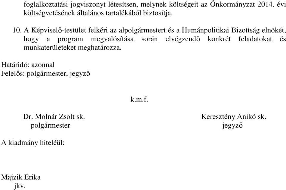 A Képviselő-testület felkéri az alt és a Humánpolitikai Bizottság elnökét, hogy a