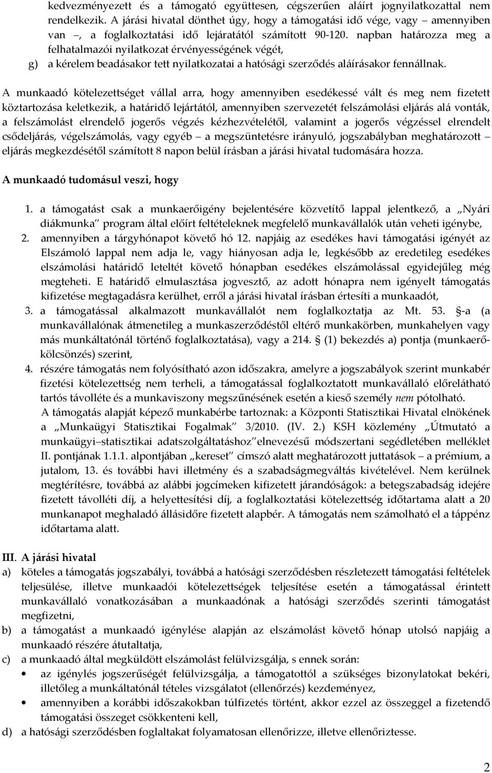 napban határozza meg a felhatalmazói nyilatkozat érvényességének végét, g) a kérelem beadásakor tett nyilatkozatai a hatósági szerződés aláírásakor fennállnak.