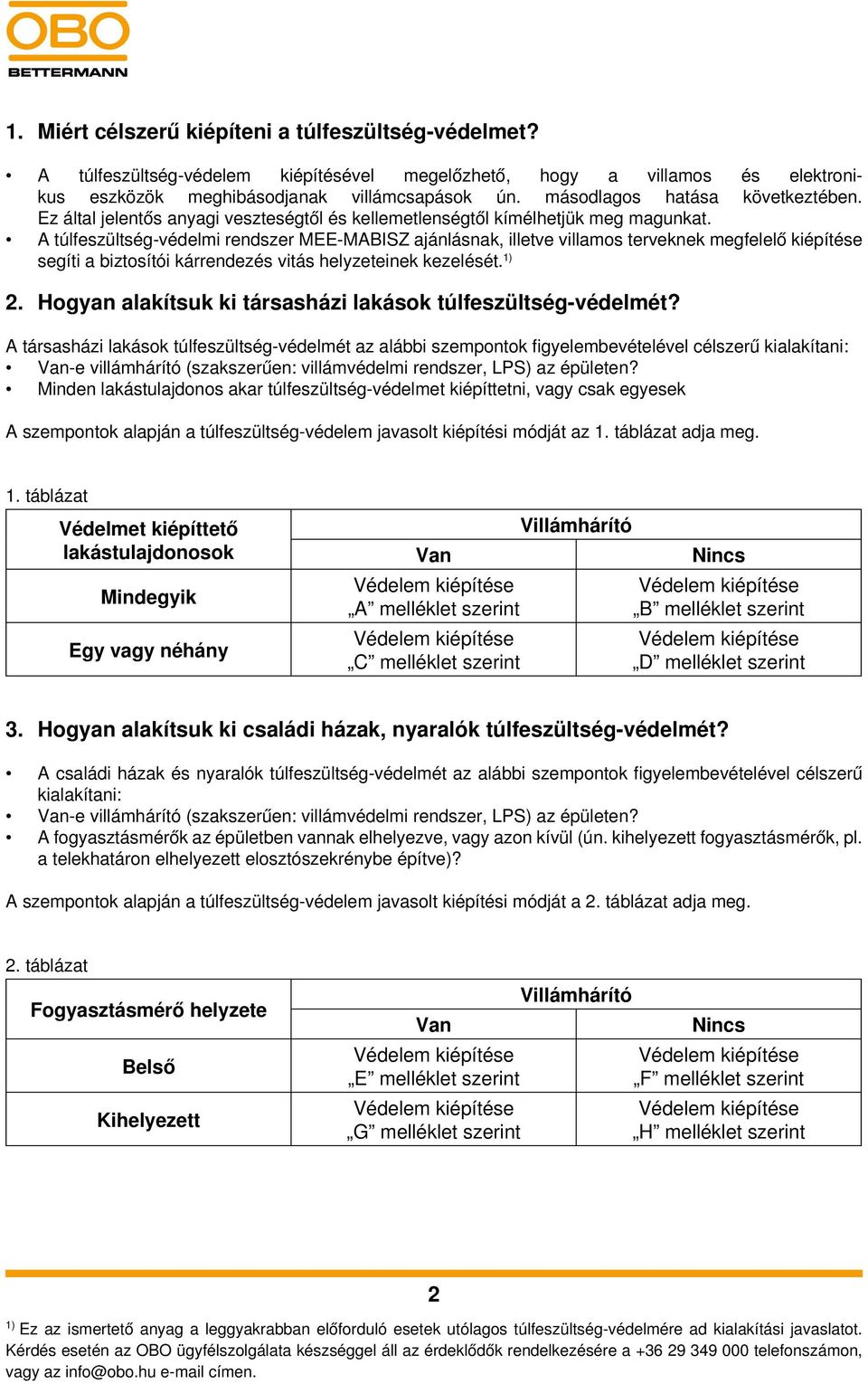A túlfeszültség-védelmi rendszer MEE-MABISZ ajánlásnak, illetve villamos terveknek megfelelő kiépítése segíti a biztosítói kárrendezés vitás helyzeteinek kezelését. 1) 2.