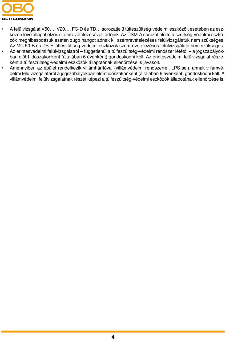 Az MC 50-B és DS-F túlfeszültség-védelmi eszközök szemrevételezéses felülvizsgálata nem szükséges.