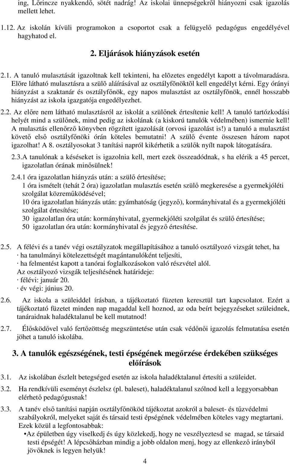 A tanuló mulasztását igazoltnak kell tekinteni, ha elõzetes engedélyt kapott a távolmaradásra. Elõre látható mulasztásra a szülõ aláírásával az osztályfõnöktõl kell engedélyt kérni.